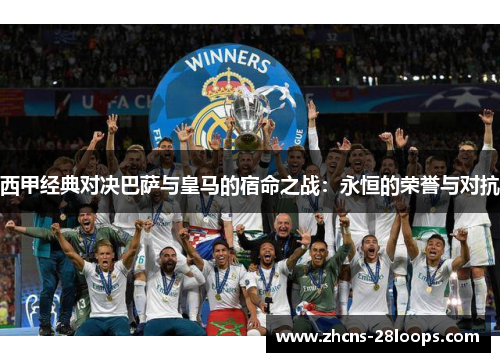 西甲经典对决巴萨与皇马的宿命之战：永恒的荣誉与对抗