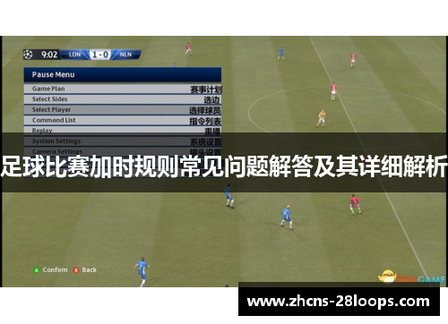足球比赛加时规则常见问题解答及其详细解析 足球比赛加时规则常见问题解答及其详细解析