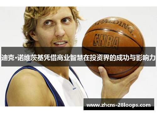 迪克·诺维茨基凭借商业智慧在投资界的成功与影响力 迪克·诺维茨基凭借商业智慧在投资界的成功与影响力