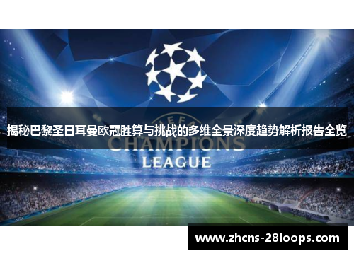 揭秘巴黎圣日耳曼欧冠胜算与挑战的多维全景深度趋势解析报告全览