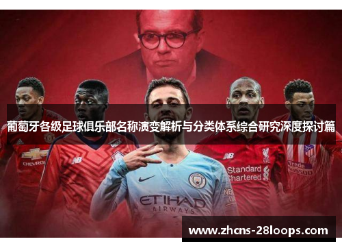 葡萄牙各级足球俱乐部名称演变解析与分类体系综合研究深度探讨篇 葡萄牙各级足球俱乐部名称演变解析与分类体系综合研究深度探讨篇