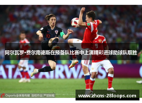 阿尔瓦罗·费尔南德斯在预备队比赛中上演精彩进球助球队取胜