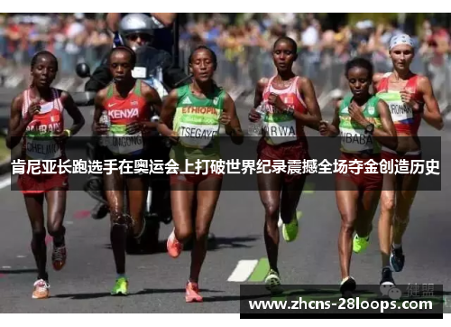 肯尼亚长跑选手在奥运会上打破世界纪录震撼全场夺金创造历史
